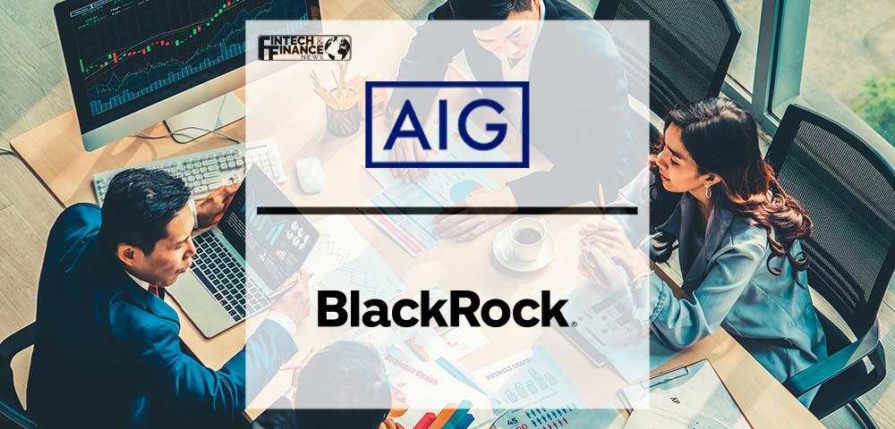 AIG Announces Strategic Partnerships with BlackRock to Manage Certain AIG and Life & Retirement Assets | Fintech Finance