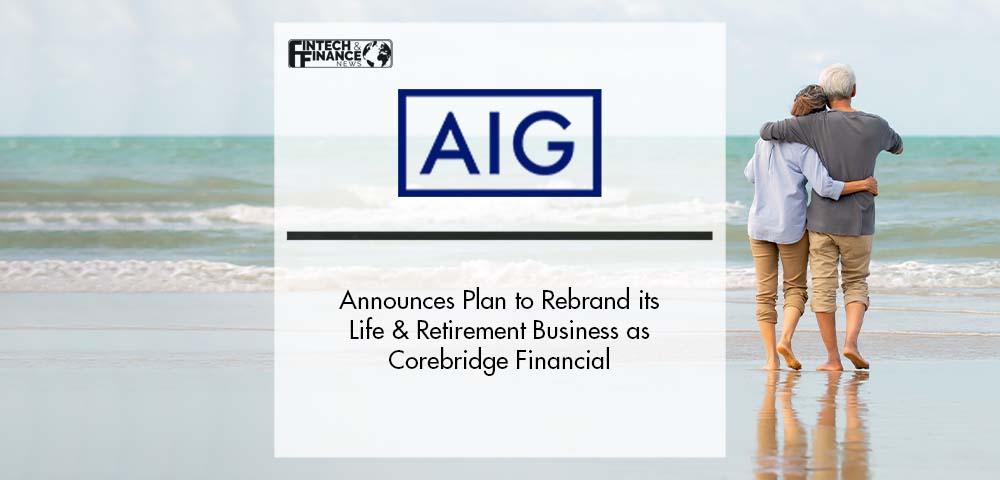 AIG Announces Plan to Rebrand its Life & Retirement Business as Corebridge Financial | Fintech Finance