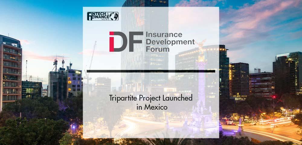 Insurance Development Forum Tripartite Project Launched in Mexico | Fintech Finance