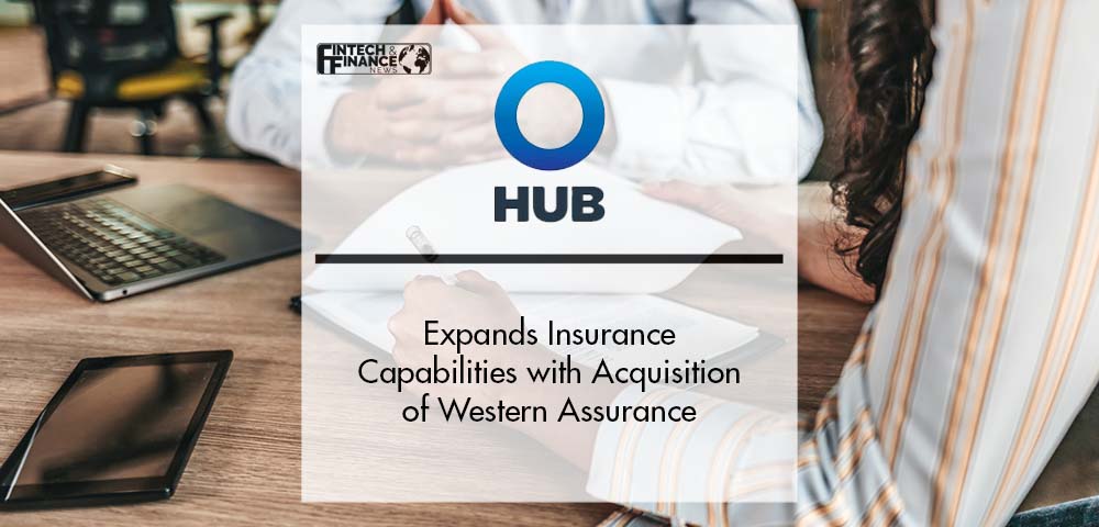 HUB International Expands Commercial and Personal Insurance Capabilities with Acquisition of Western Assurance | Fintech Finance