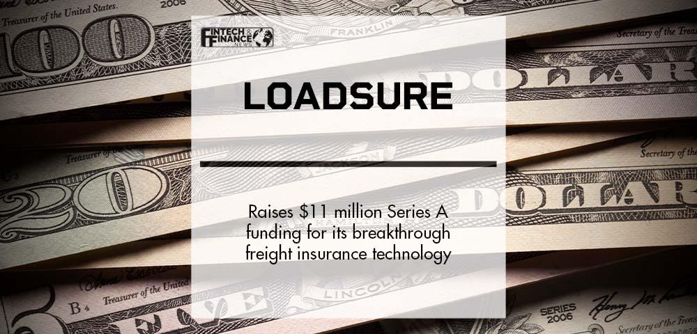 Loadsure raises $11 million Series A funding for its breakthrough freight insurance technology | Fintech Finance
