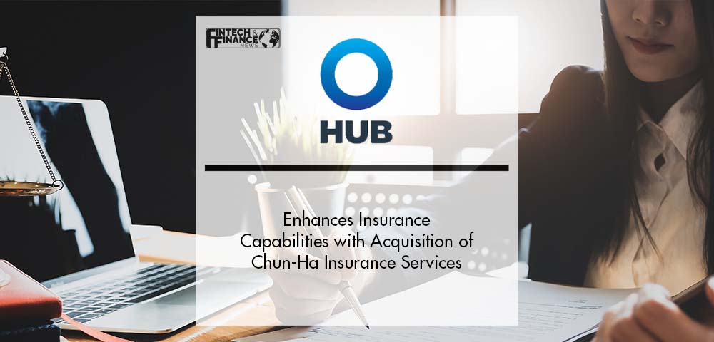 HUB International Enhances Commercial & Personal Insurance Capabilities with Acquisition of Chun-Ha Insurance Services | Fintech Finance