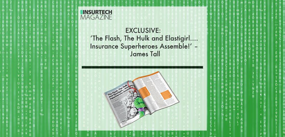 EXCLUSIVE: ‘The Flash, The Hulk and Elastigirl...Insurance Superheroes Assemble!’ – James Tall in ‘The Insurtech Magazine’ | Fintech Finance