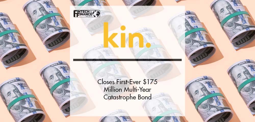 Kin Closes First-Ever $175 Million Multi-Year Catastrophe Bond | Fintech Finance