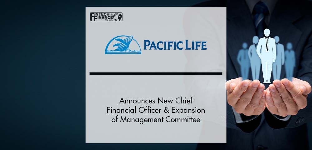 Pacific Life Announces New Chief Financial Officer and Expansion of Management Committee | Fintech Finance