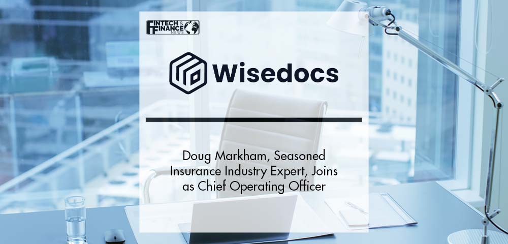 Doug Markham, Seasoned Insurance Industry Expert, Joins Wisedocs as Chief Operating Officer | Fintech Finance