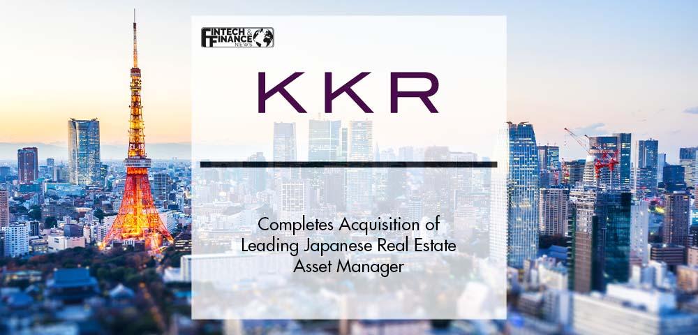 KKR Completes Acquisition of Leading Japanese Real Estate Asset Manager | Fintech Finance