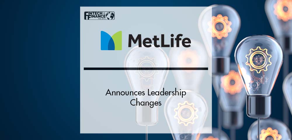 MetLife Announces Leadership Changes | Fintech Finance