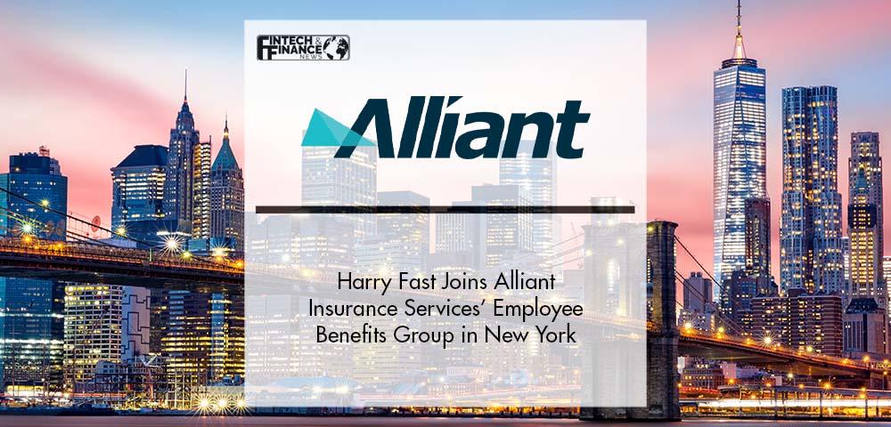 Harry Fast Joins Alliant Insurance Services’ Employee Benefits Group in New York | Fintech Finance