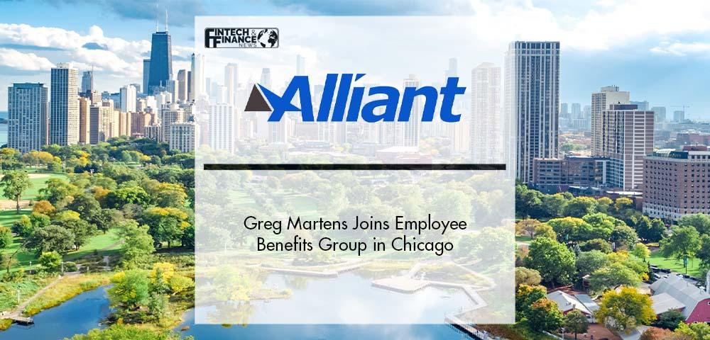 Greg Martens Joins Alliant Insurance Services’ Employee Benefits Group in Chicago | Fintech Finance
