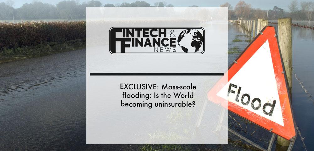 EXCLUSIVE: Mass-scale flooding: Is the World becoming uninsurable? | Fintech Finance