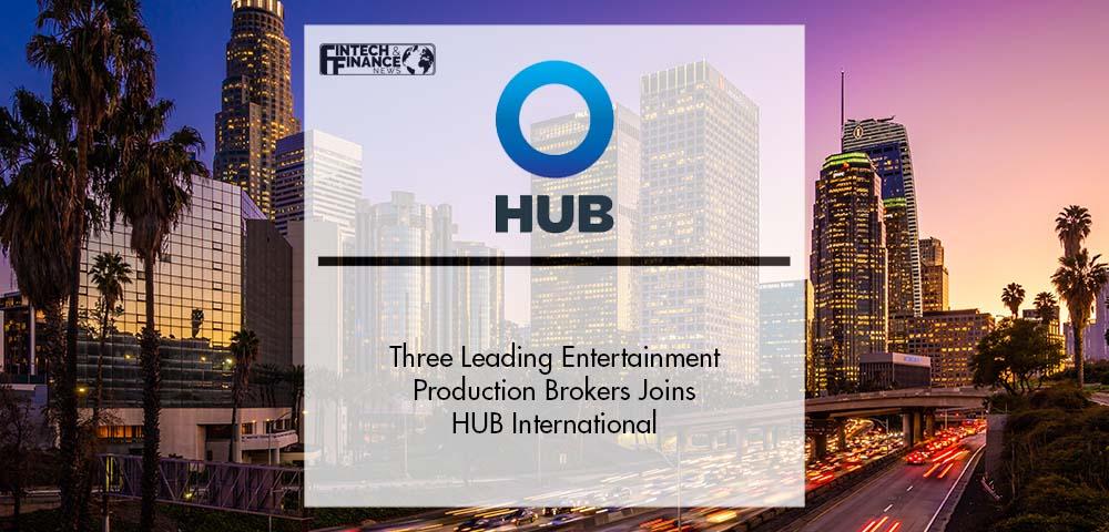 Three Leading Entertainment Production Brokers Joins HUB International | Fintech Finance