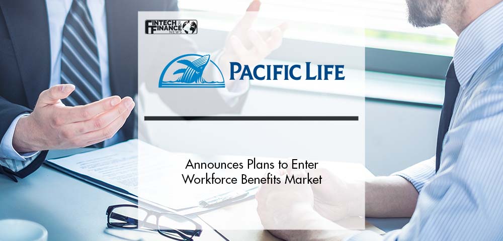 Pacific Life Announces Plans to Enter Workforce Benefits Market | Fintech Finance