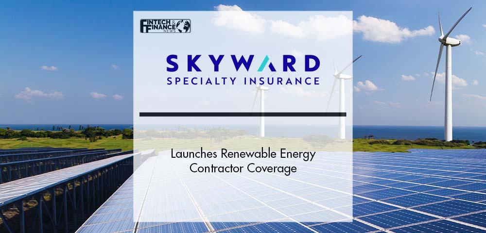 Skyward Specialty Launches Renewable Energy Contractor Coverage | Fintech Finance