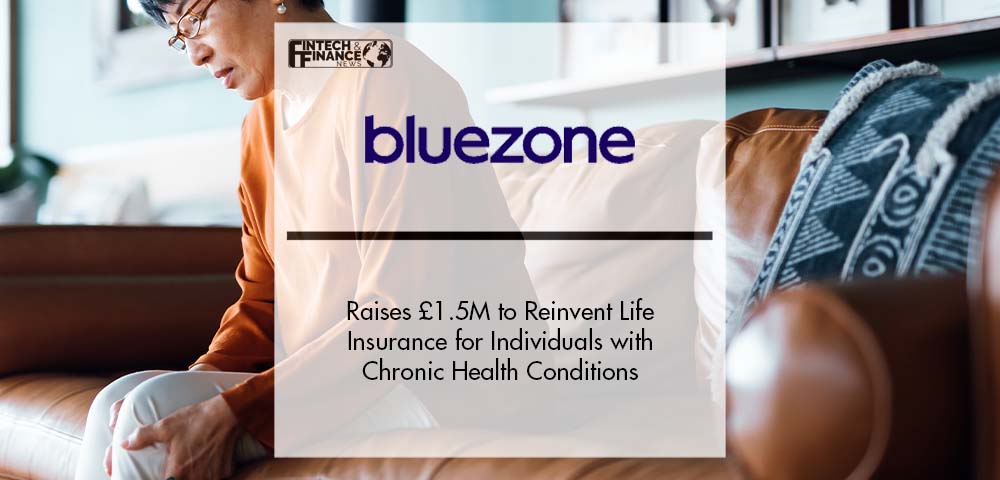 Insurtech Bluezone Raises £1.5M to Reinvent Life Insurance for Individuals Living with Chronic Health Conditions | Fintech Finance