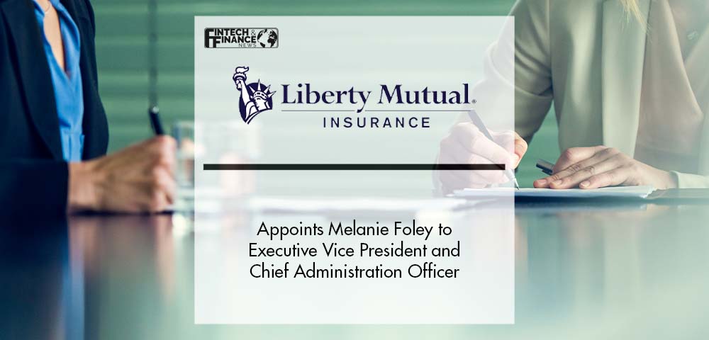Liberty Mutual Insurance Appoints Melanie Foley to Executive Vice President and Chief Administration Officer | Fintech Finance