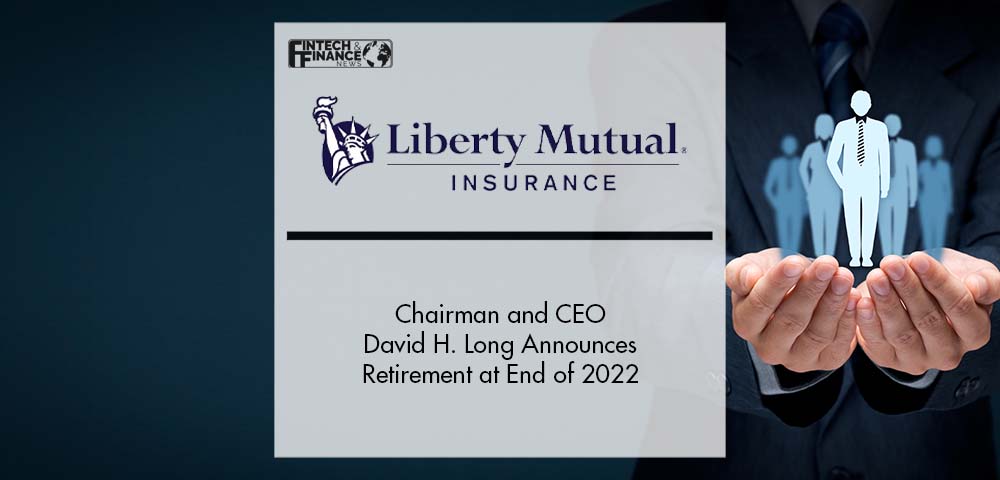 Liberty Mutual Insurance Chairman and Chief Executive Officer David H. Long Announces Retirement at End of 2022 | Fintech Finance