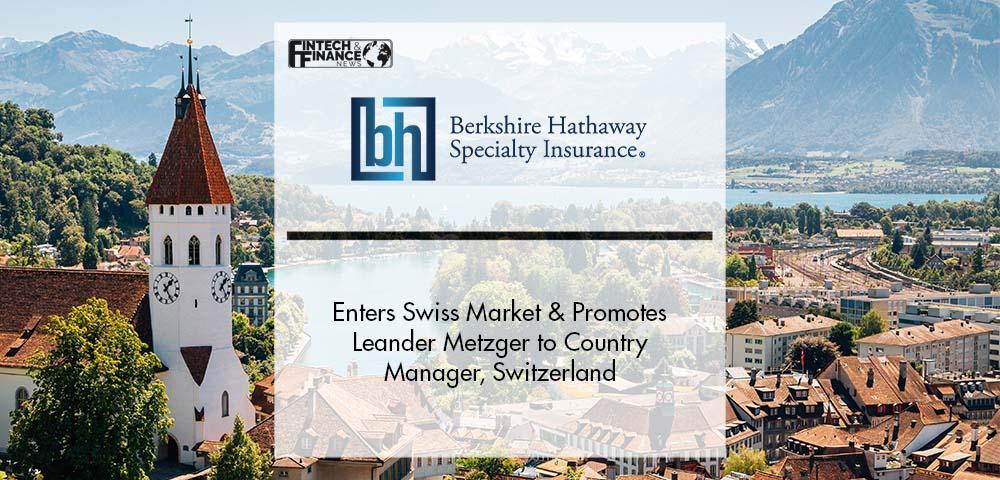 Berkshire Hathaway Specialty Insurance Enters Swiss Market and Promotes Leander Metzger to Country Manager, Switzerland | Fintech Finance