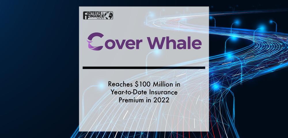 Cover Whale Reaches $100 Million in Year-to-Date Insurance Premium in 2022 | Fintech Finance