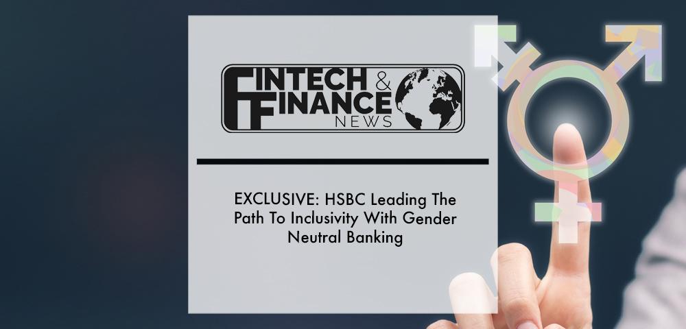 EXCLUSIVE: HSBC Leading The Path To Inclusivity With Gender Neutral Banking | Fintech Finance