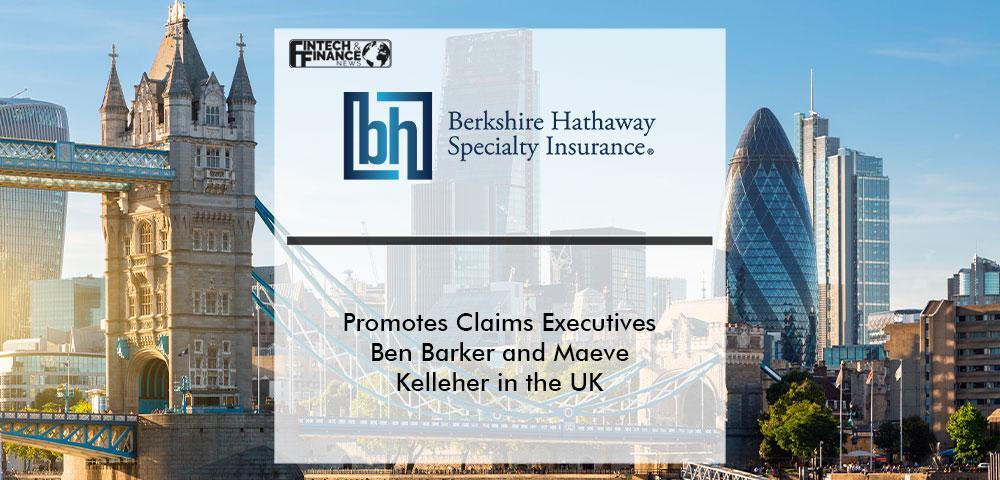 Berkshire Hathaway Specialty Insurance Promotes Claims Executives Ben Barker and Maeve Kelleher in the UK | Fintech Finance