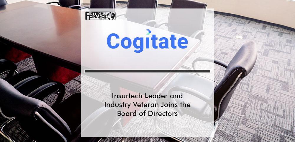 Insurtech Leader and Industry Veteran Joins the Board of Directors of Cogitate | Fintech Finance
