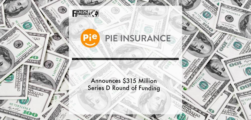 Pie Insurance Announces $315 Million Series D Round of Funding | Fintech Finance