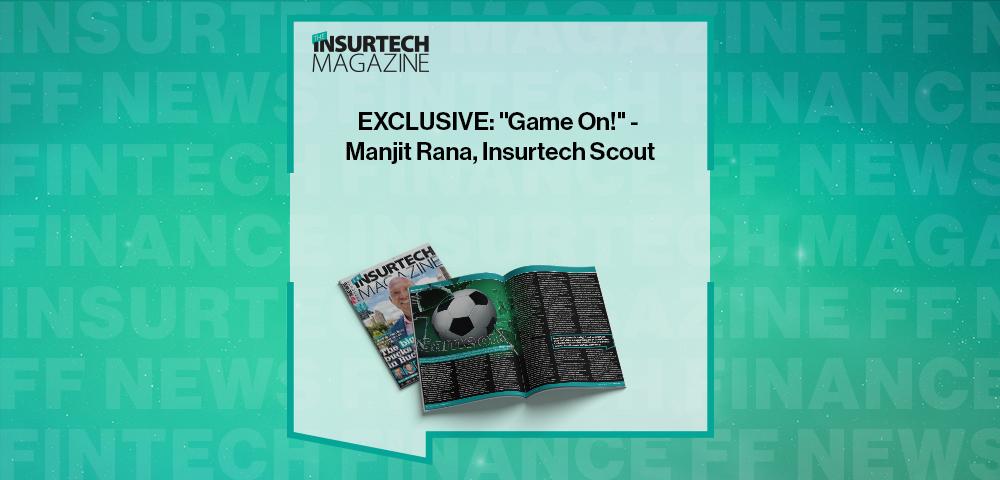 EXCLUSIVE: "Game On!" - Manjit Rana, Insurtech Scout in 'The Insurtech Magazine' | FF News