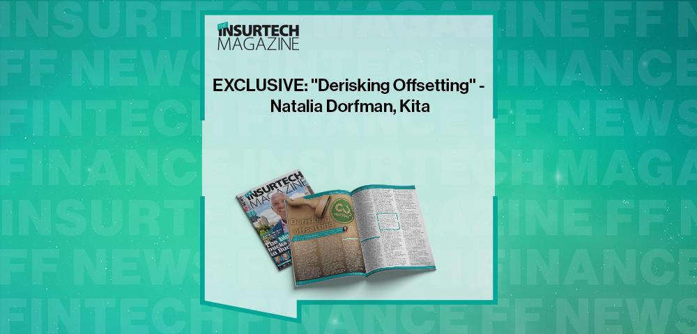 EXCLUSIVE: "Derisking Offsetting" - Natalia Dorfman, Kita in 'The Insurtech Magazine' | FF News