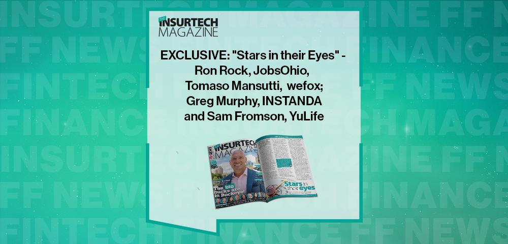 EXCLUSIVE: "Stars in their Eyes" - Ron Rock, JobsOhio, Tomaso Mansutti, wefox; Greg Murphy, INSTANDA and Sam Fromson, YuLife in 'The Insurtech Magazine' | FF News