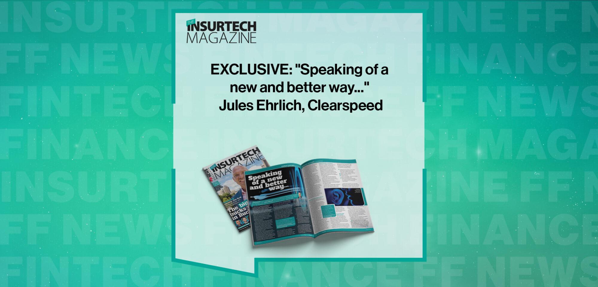 EXCLUSIVE: "Speaking of a new and better way..." Jules Ehrlich, Clearspeed in 'The Insurtech Magazine' | FF News