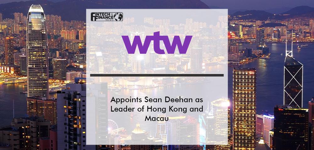 WTW Appoints Sean Deehan as Leader of Hong Kong and Macau | Fintech Finance