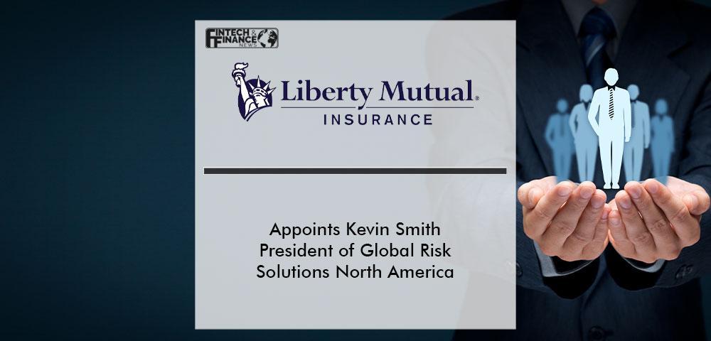 Liberty Mutual Insurance Appoints Kevin Smith President of Global Risk Solutions North America | Fintech Finance