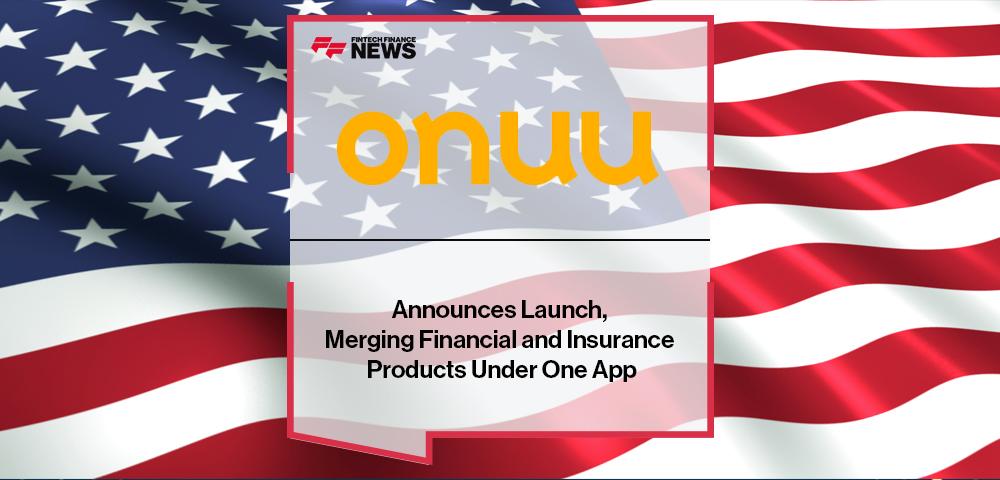 Onuu Announces Launch, Merging Financial and Insurance Products Under One App | FF News