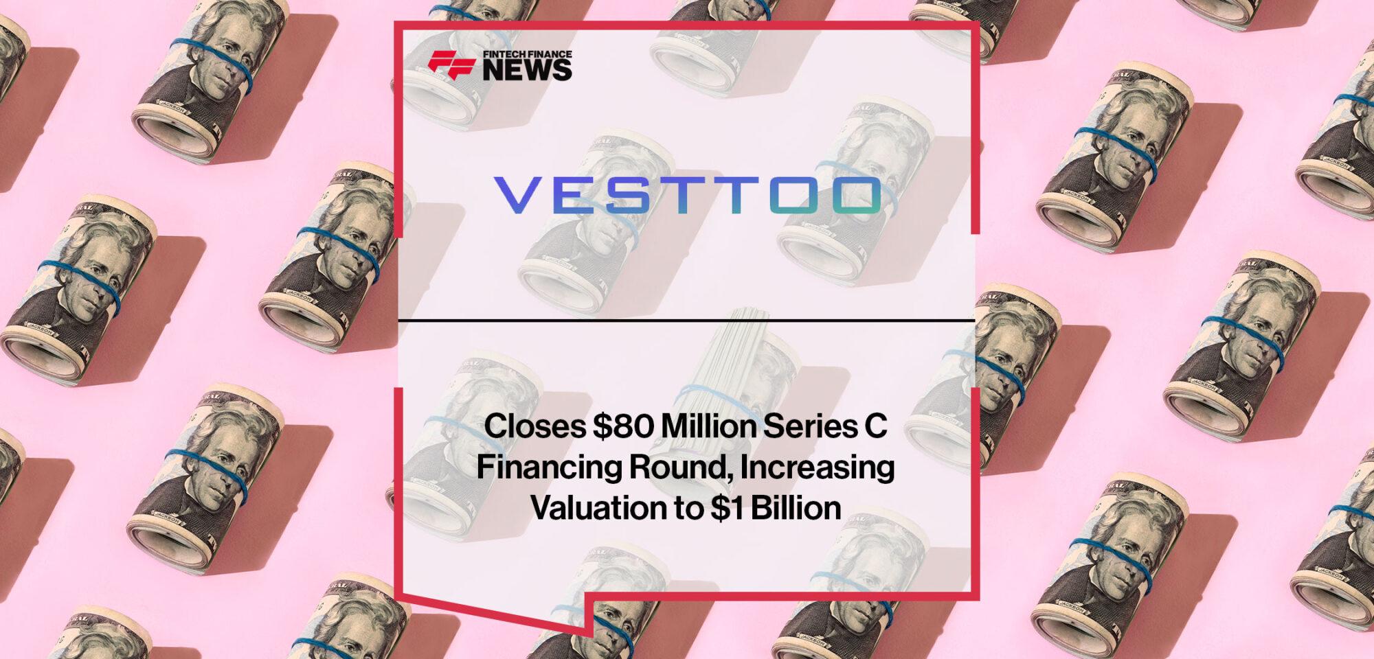 Vesttoo Closes $80 Million Series C Financing Round, Increasing Valuation to $1 Billion | Fintech Finance