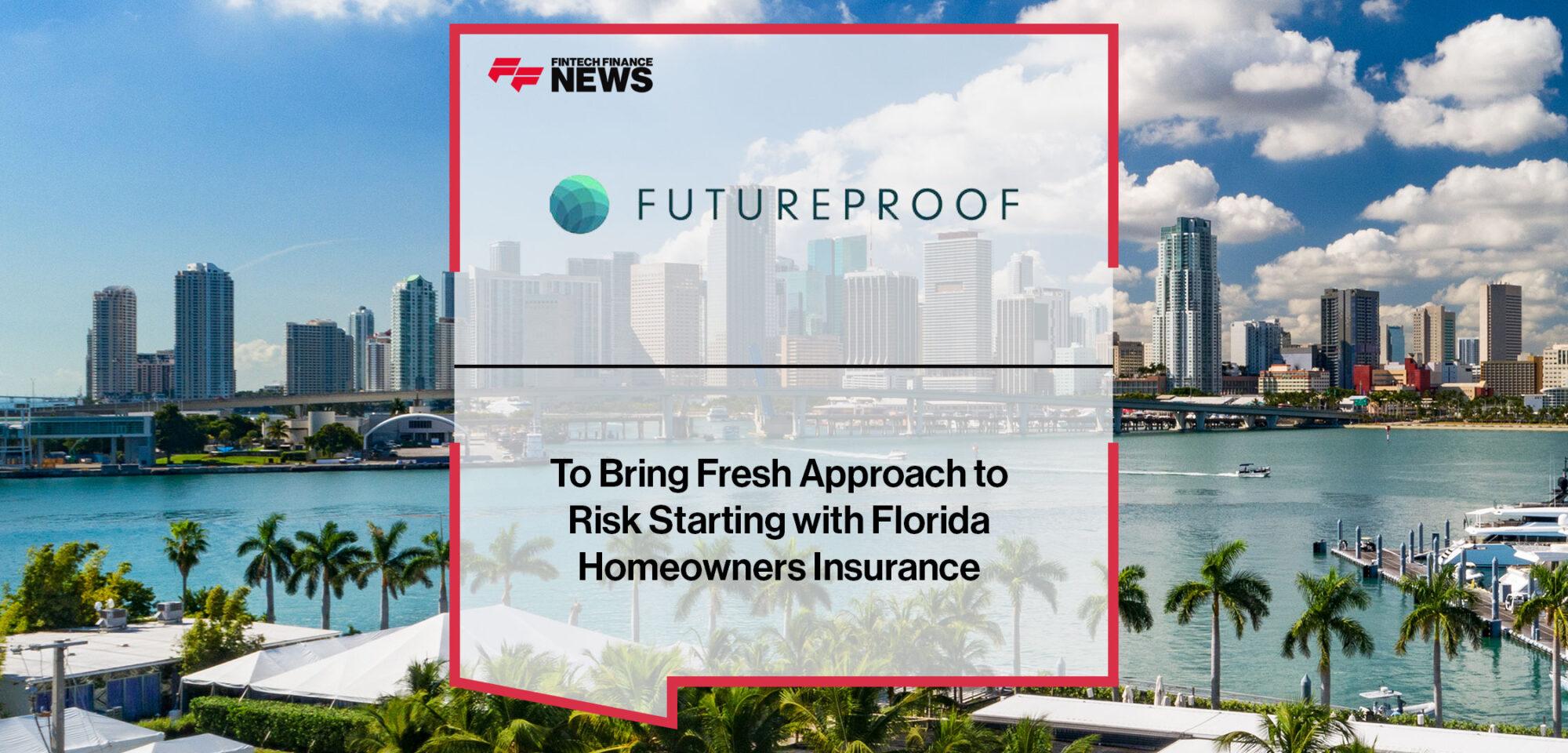 FutureProof Augments Team to Bring Fresh Approach to Risk Starting with Florida Homeowners Insurance | Fintech Finance