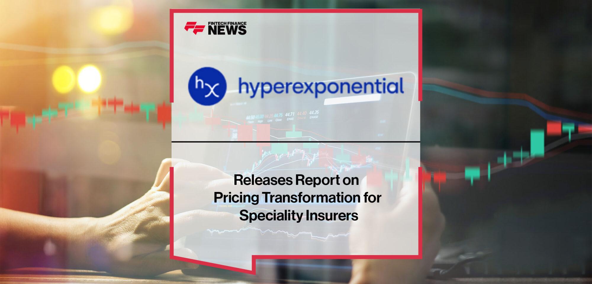 Hyperexponential Releases Report on Pricing Transformation for Speciality Insurers | FF News