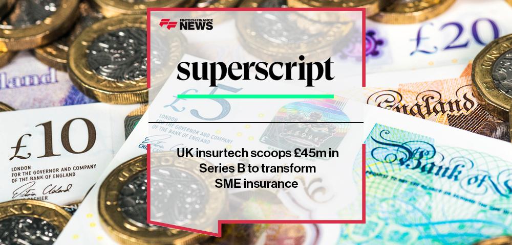UK insurtech Superscript scoops £45m in Series B to transform SME insurance | FF News