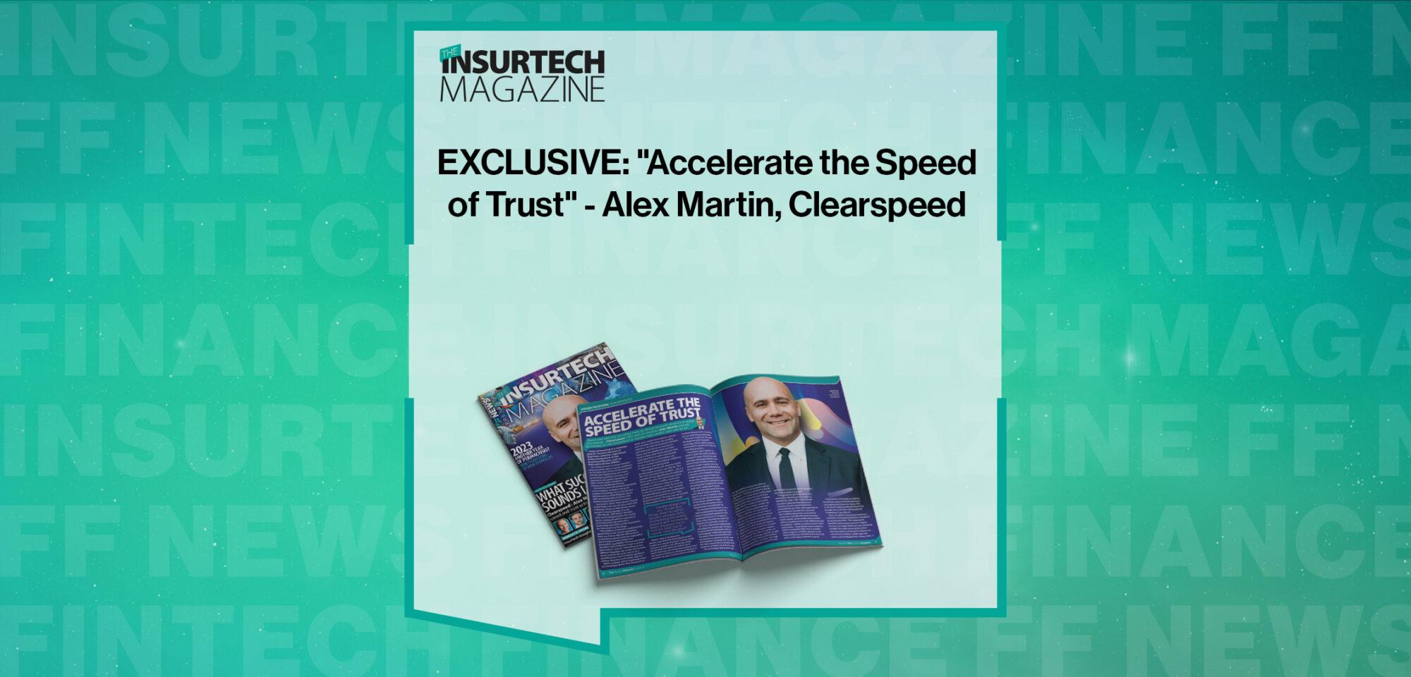 EXCLUSIVE: "Accelerate the Speed of Trust" - Alex Martin, Clearspeed in 'The Insurtech Magazine'
