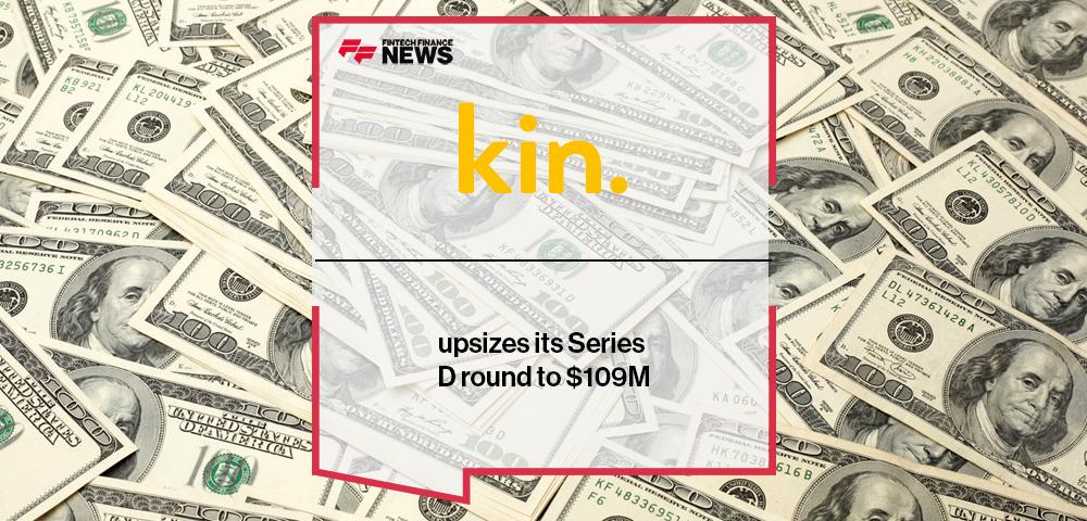 Kin upsizes its Series D round to $109M