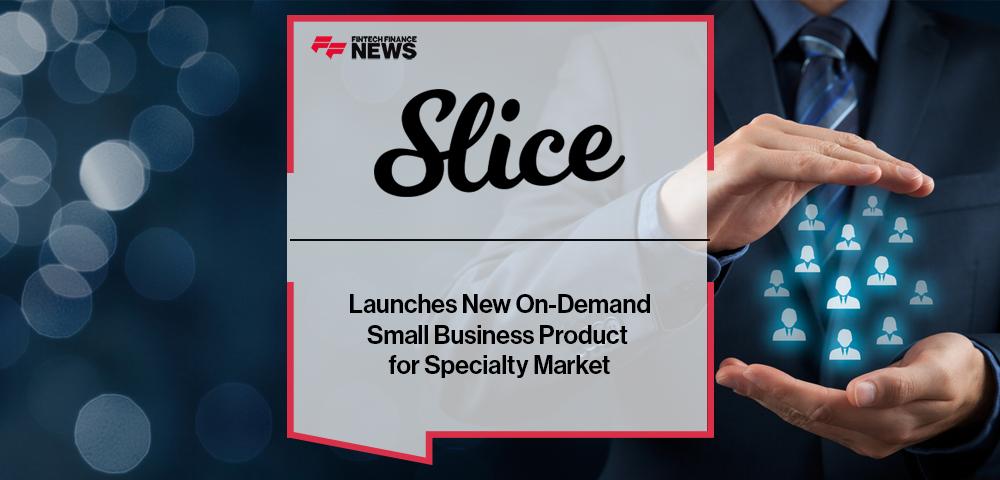 Slice Launches New On-Demand Small Business Product for Specialty Market