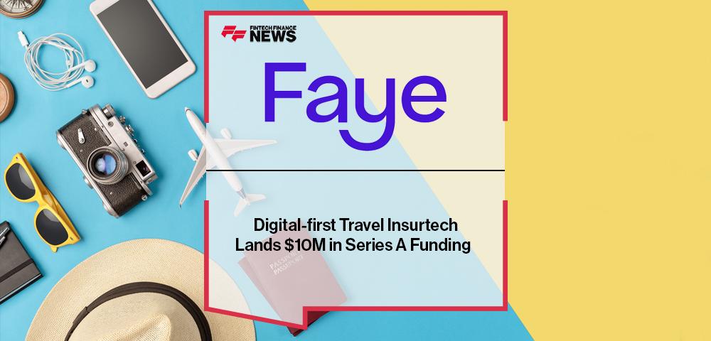 Digital-first Travel Insurtech, Faye, Lands $10M in Series A Funding