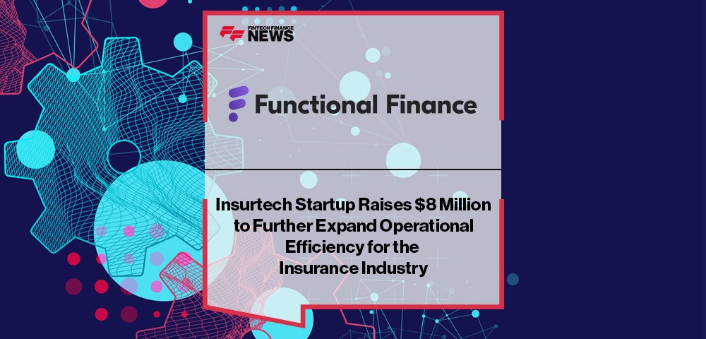 Insurtech Startup Functional Finance Raises $8 Million to Further Expand Operational Efficiency for the Insurance Industry