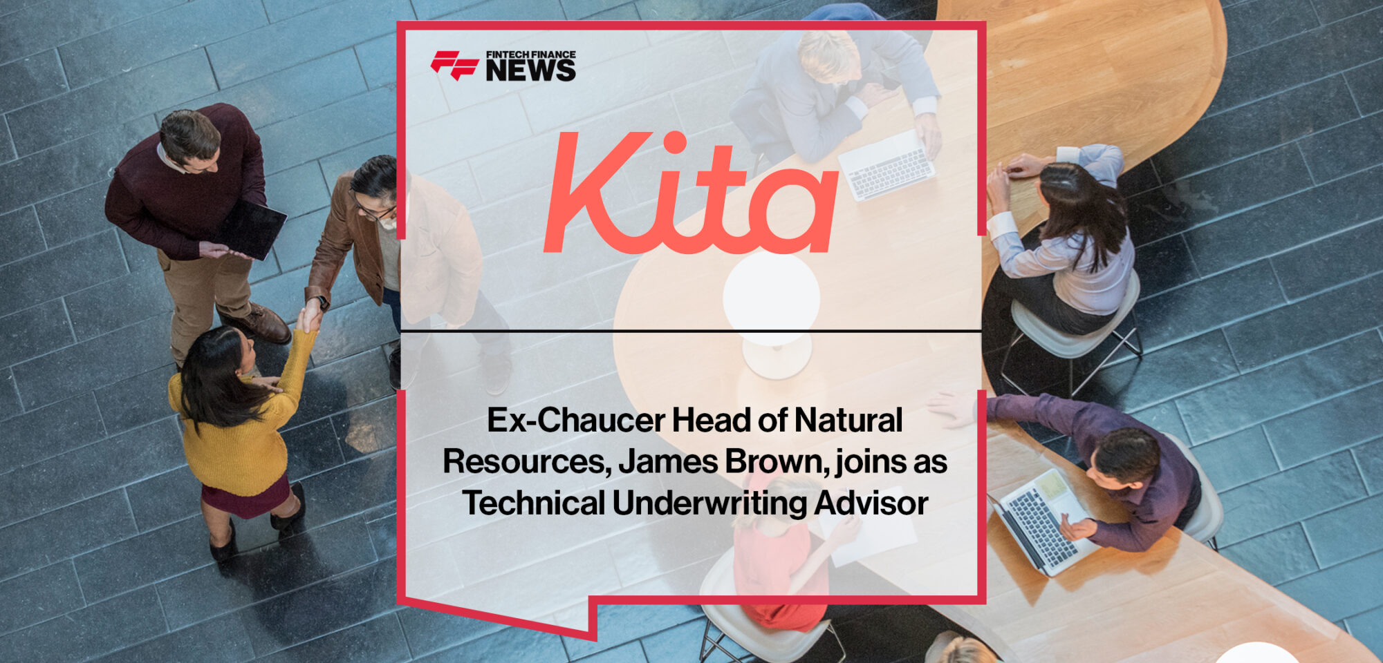 Ex-Chaucer Head of Natural Resources, James Brown, joins Kita as Technical Underwriting Advisor | Fintech Finance News