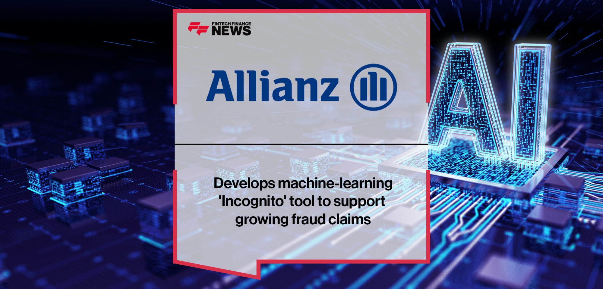 Allianz develops machine-learning 'Incognito' tool to support growing fraud claims |Fintech Finance News