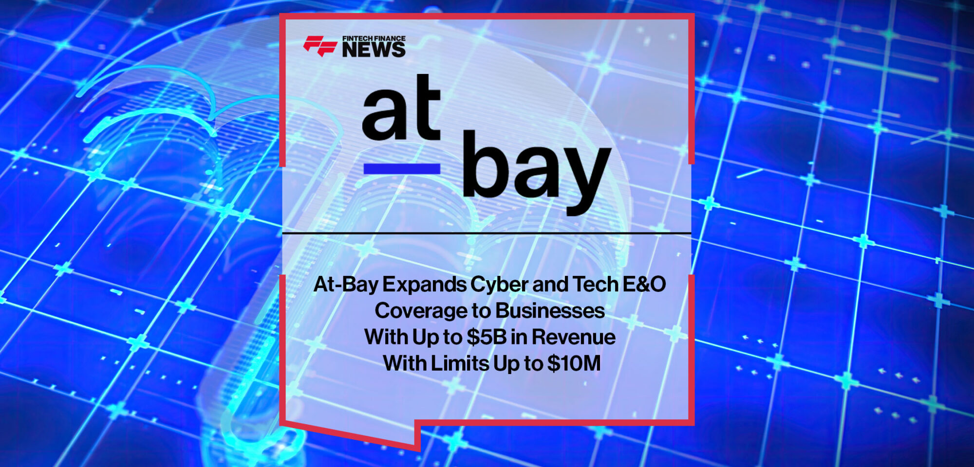 at-bay-expands-cyber-and-tech-eo-coverage-to-businesses-with-up-to-5b-in-revenue-with-limits-up-to-10m