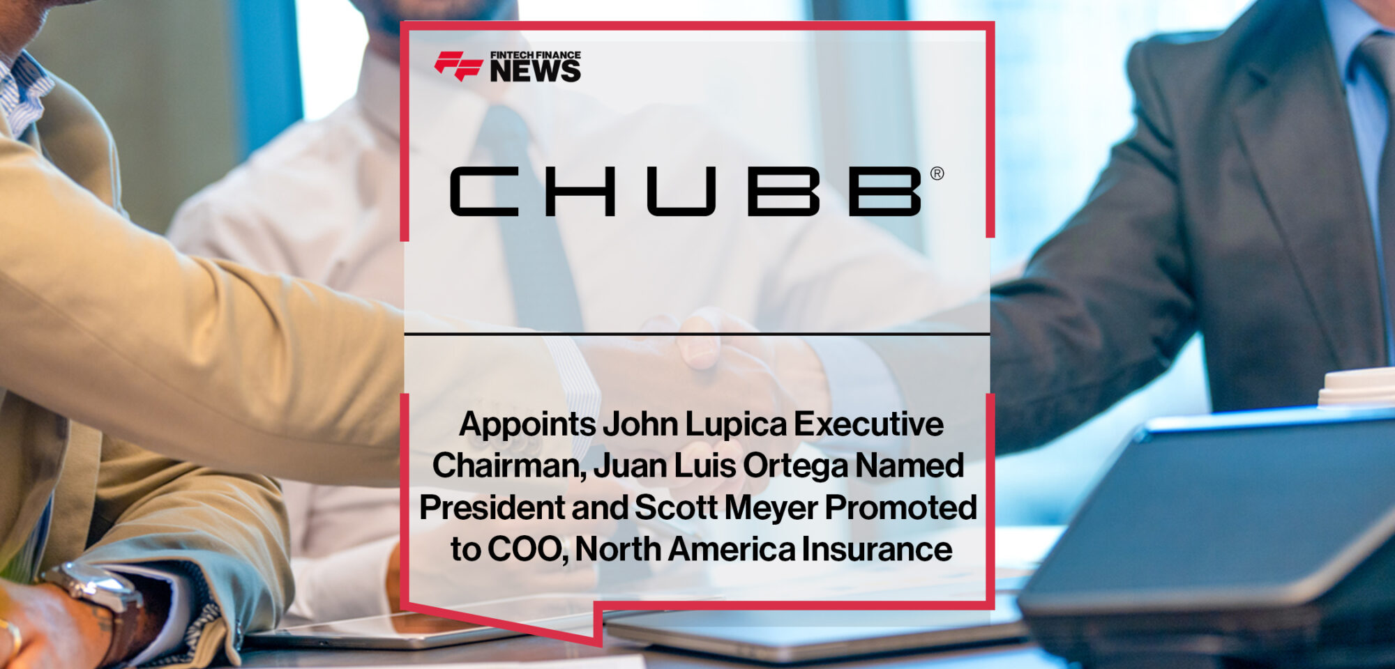 Chubb Appoints John Lupica Executive Chairman, Juan Luis Ortega Named President and Scott Meyer Promoted to COO, North America Insurance | Fintech Finance News