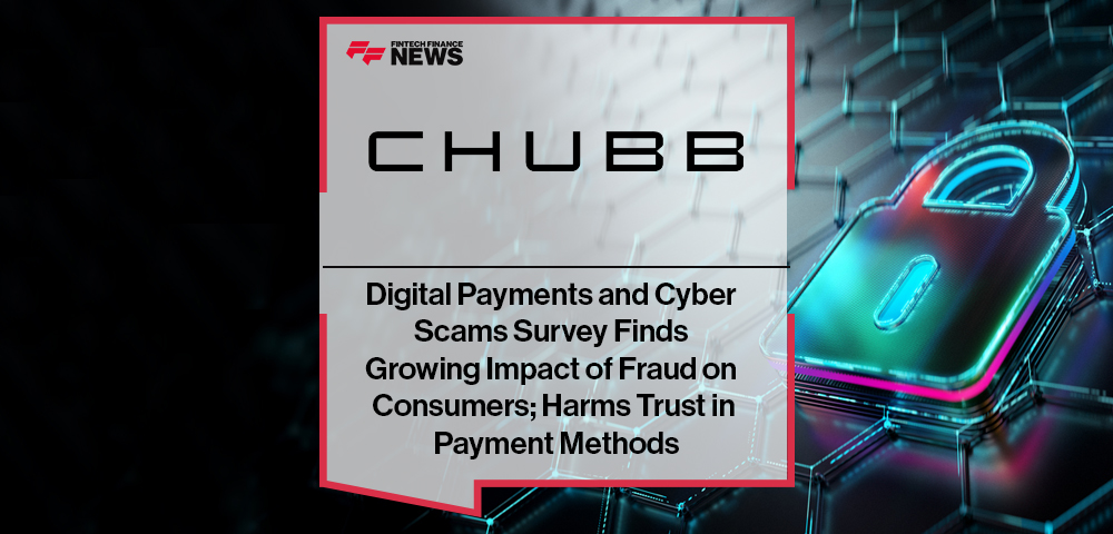 Chubb Digital Payments and Cyber Scams Survey Finds Growing Impact of Fraud on Consumers; Harms Trust in Payment Methods