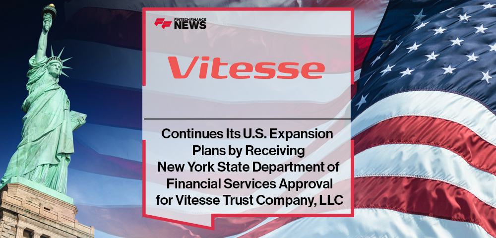 Vitesse Continues Its U.S. Expansion Plans by Receiving New York State Department of Financial Services Approval for Vitesse Trust Company, LLC