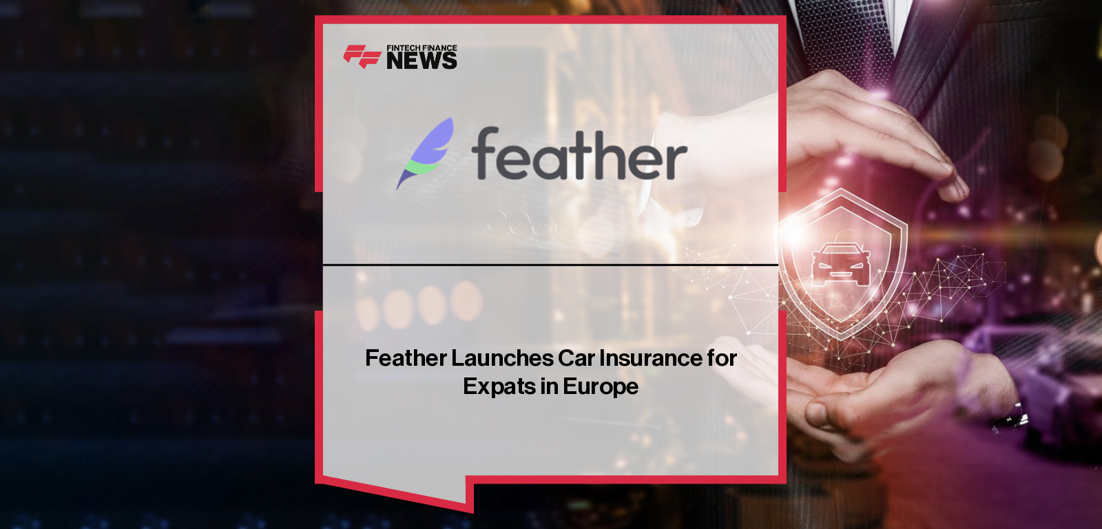 Feather, the Berlin-based insurtech, launches a fully digital car insurance product for expats in Europe, with CEO Rob Schumacher partnering with Allianz, Helvetia, and VHV to simplify coverage in Spain, France, and Germany.